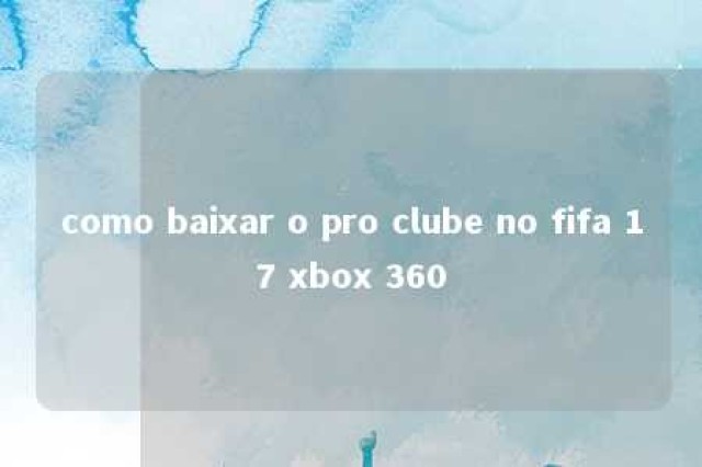 como baixar o pro clube no fifa 17 xbox 360 