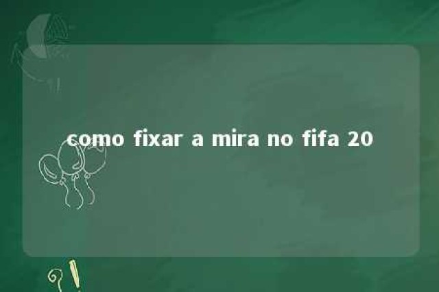 como fixar a mira no fifa 20 