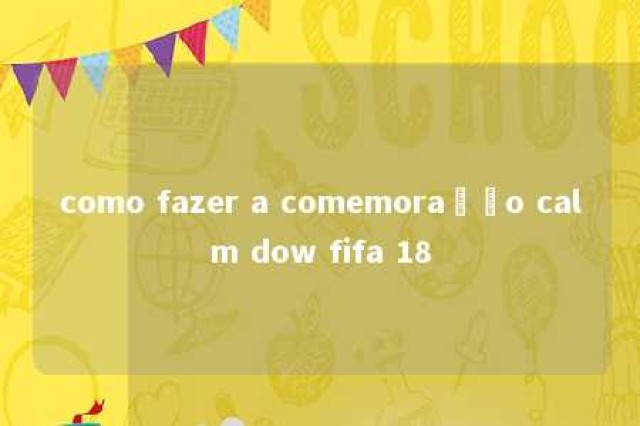 como fazer a comemoração calm dow fifa 18 