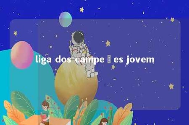 liga dos campeões jovem 