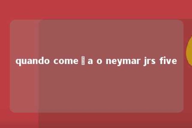 quando começa o neymar jrs five 