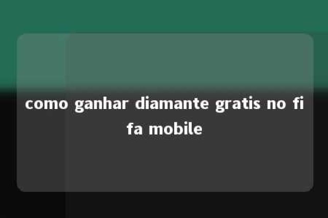 como ganhar diamante gratis no fifa mobile 