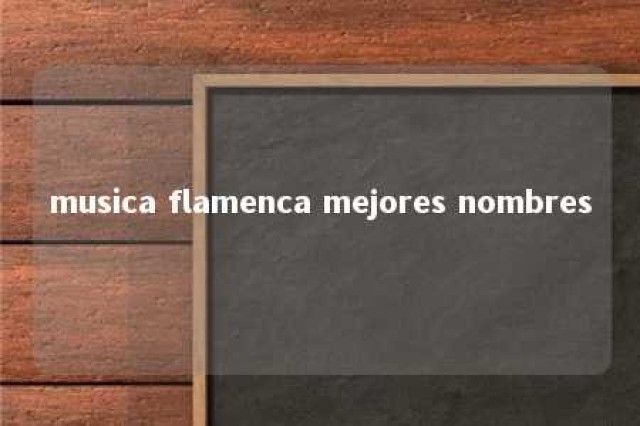 musica flamenca mejores nombres 