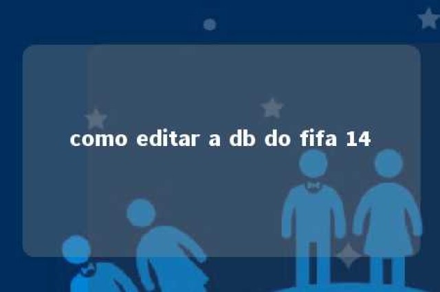 como editar a db do fifa 14 