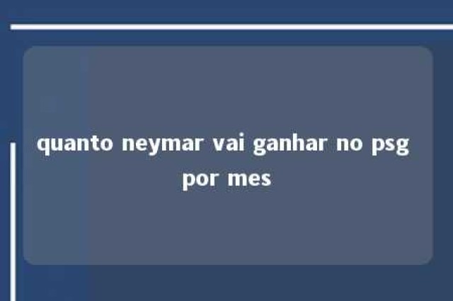 quanto neymar vai ganhar no psg por mes 