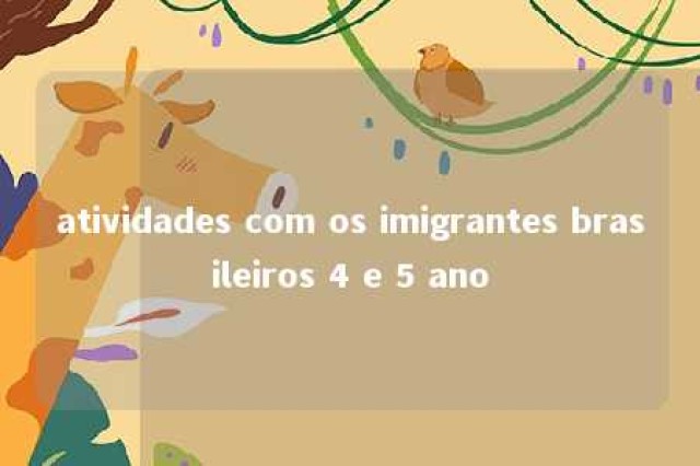 atividades com os imigrantes brasileiros 4 e 5 ano 