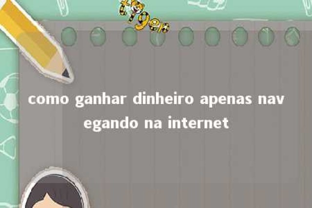 como ganhar dinheiro apenas navegando na internet 