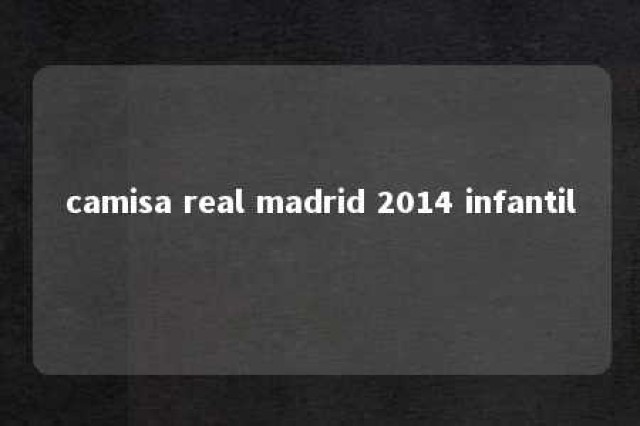 camisa real madrid 2014 infantil 