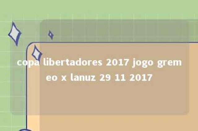 copa libertadores 2017 jogo gremeo x lanuz 29 11 2017 