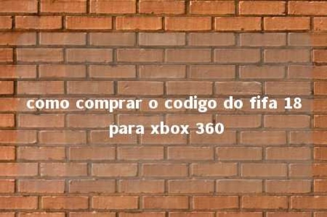 como comprar o codigo do fifa 18 para xbox 360 