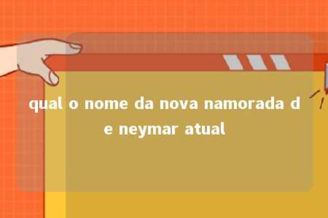 qual o nome da nova namorada de neymar atual 