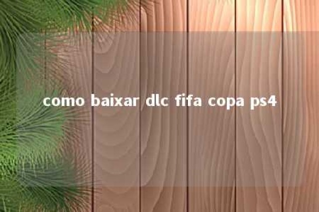 como baixar dlc fifa copa ps4 