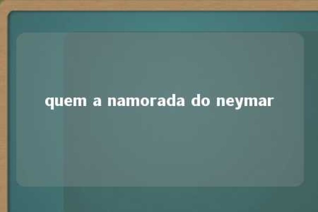 quem a namorada do neymar 