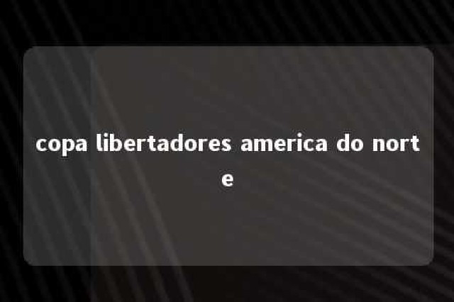 copa libertadores america do norte 