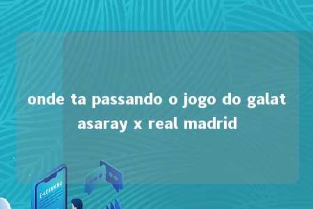 onde ta passando o jogo do galatasaray x real madrid 