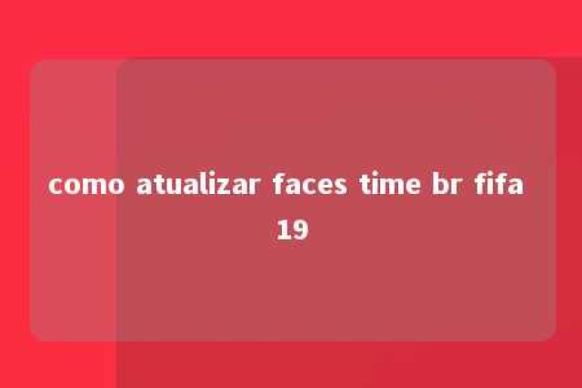 como atualizar faces time br fifa 19 