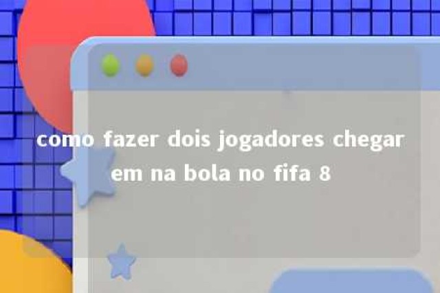 como fazer dois jogadores chegarem na bola no fifa 8 