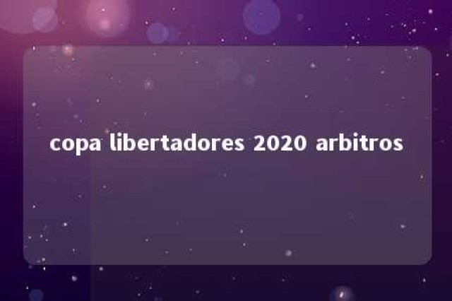 copa libertadores 2020 arbitros 