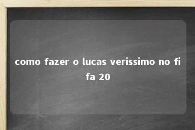 como fazer o lucas verissimo no fifa 20 