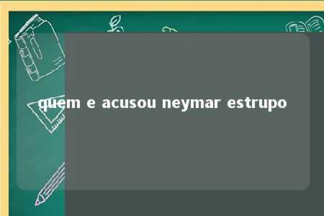 quem e acusou neymar estrupo 