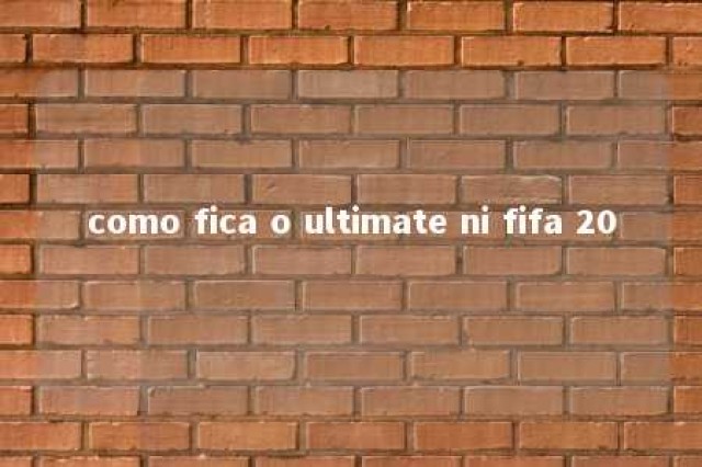 como fica o ultimate ni fifa 20 