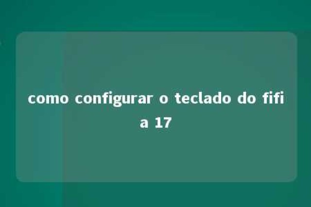 como configurar o teclado do fifia 17 