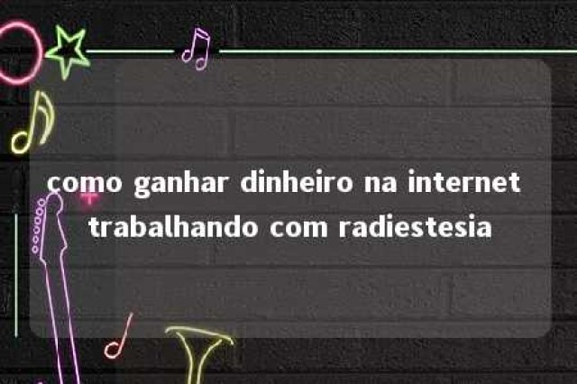 como ganhar dinheiro na internet trabalhando com radiestesia 