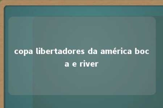 copa libertadores da américa boca e river 