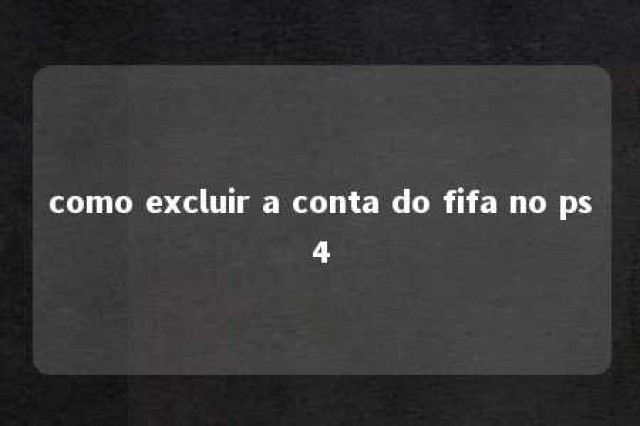 como excluir a conta do fifa no ps4 