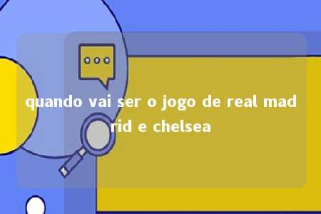 quando vai ser o jogo de real madrid e chelsea 