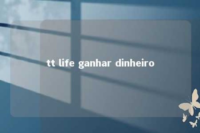 tt life ganhar dinheiro 