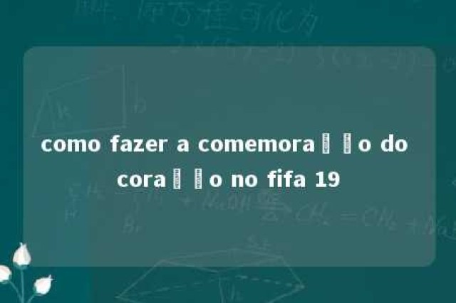 como fazer a comemoração do coração no fifa 19 