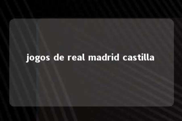 jogos de real madrid castilla 