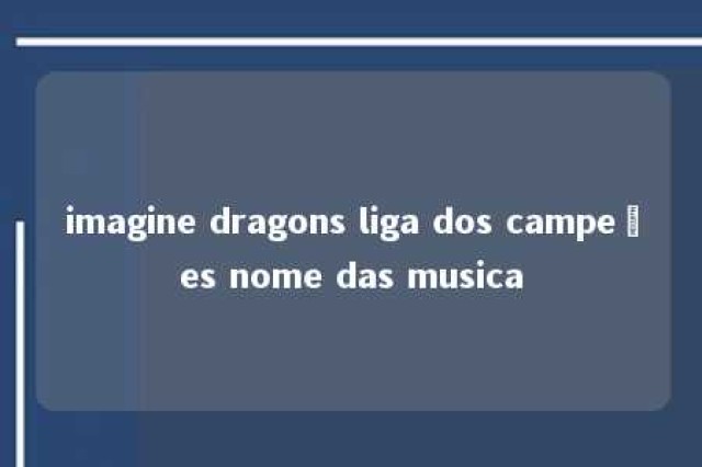 imagine dragons liga dos campeões nome das musica 