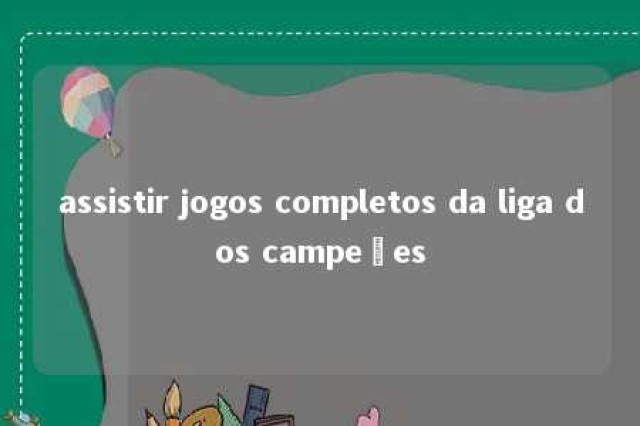 assistir jogos completos da liga dos campeões 