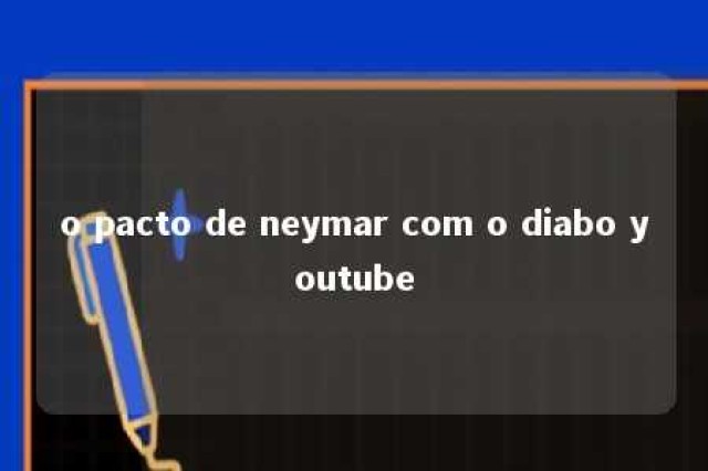 o pacto de neymar com o diabo youtube 