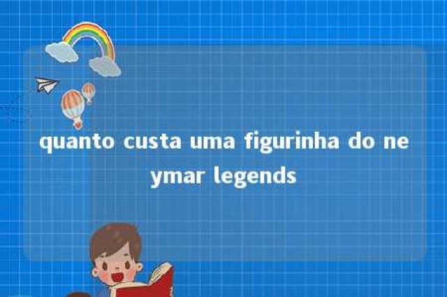 quanto custa uma figurinha do neymar legends 