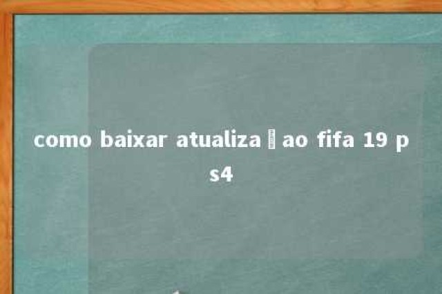 como baixar atualizaçao fifa 19 ps4 