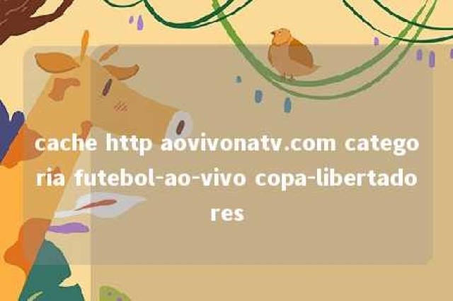 cache http aovivonatv.com categoria futebol-ao-vivo copa-libertadores 