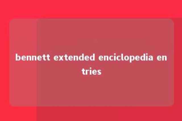 bennett extended enciclopedia entries 