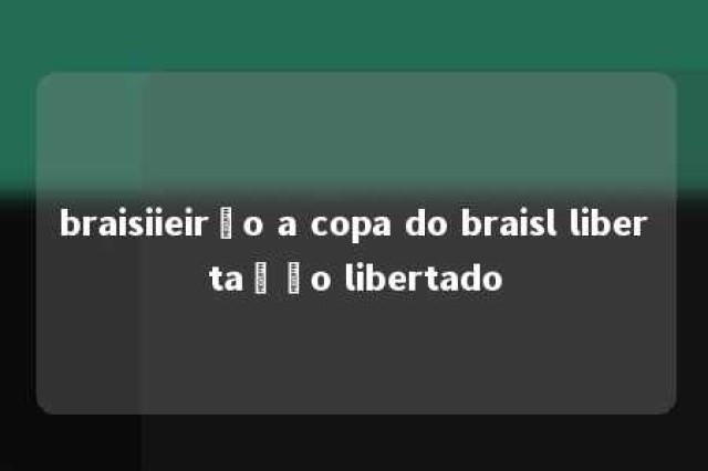 braisiieirão a copa do braisl libertação libertado 