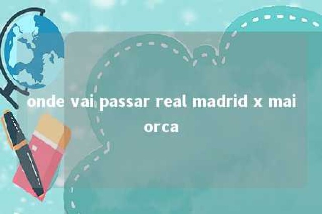 onde vai passar real madrid x maiorca 