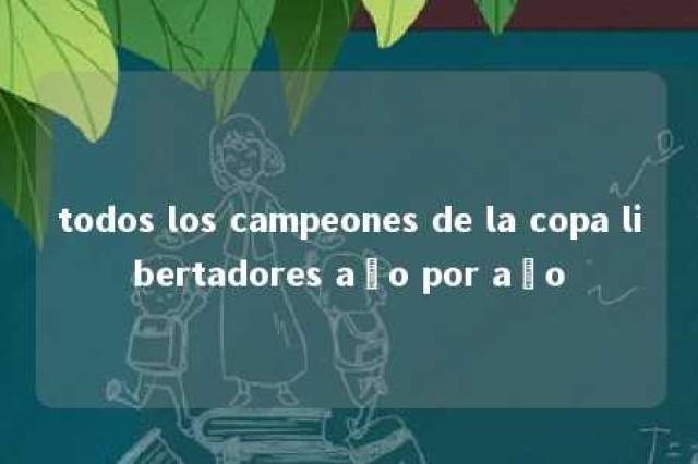 todos los campeones de la copa libertadores año por año 