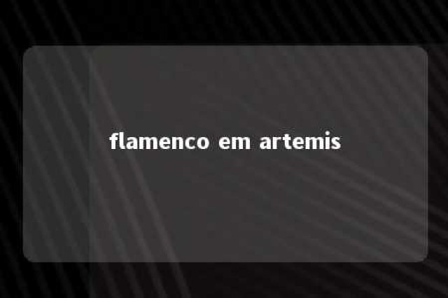 flamenco em artemis 