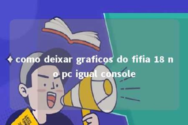 como deixar graficos do fifia 18 no pc igual console 