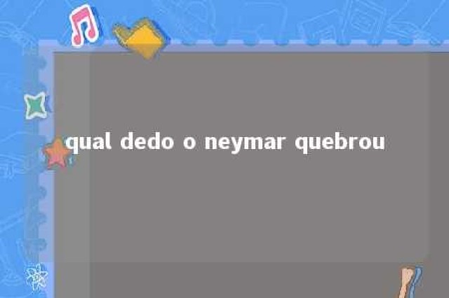 qual dedo o neymar quebrou 