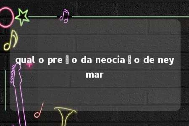 qual o preço da neociaão de neymar 