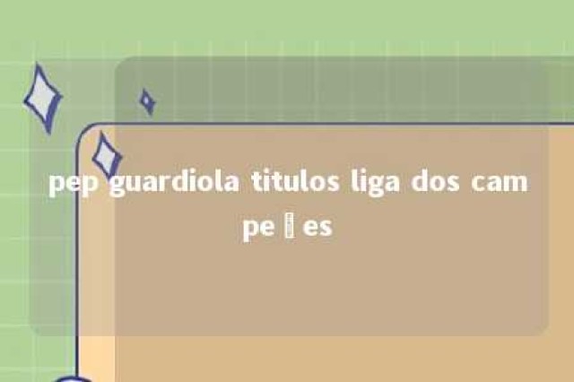 pep guardiola titulos liga dos campeões 