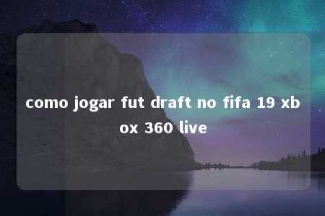 como jogar fut draft no fifa 19 xbox 360 live 