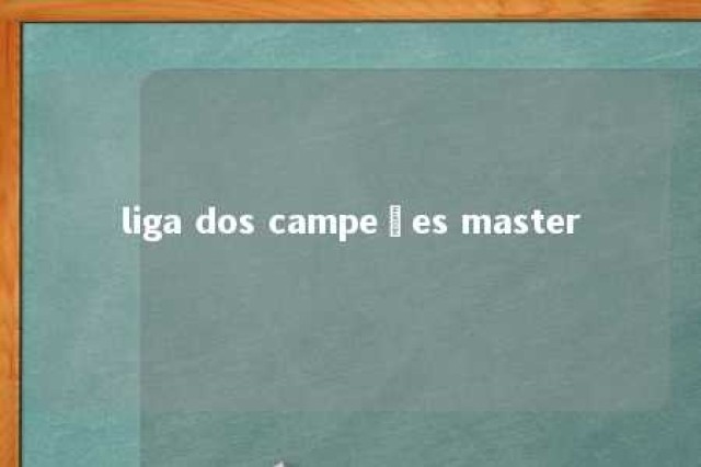 liga dos campeões master 